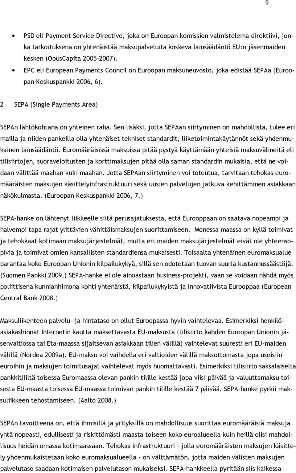 Sen lisäksi, jotta SEPAan siirtyminen on mahdollista, tulee eri mailla ja niiden pankeilla olla yhtenäiset tekniset standardit, liiketoimintakäytännöt sekä yhdenmukainen lainsäädäntö.