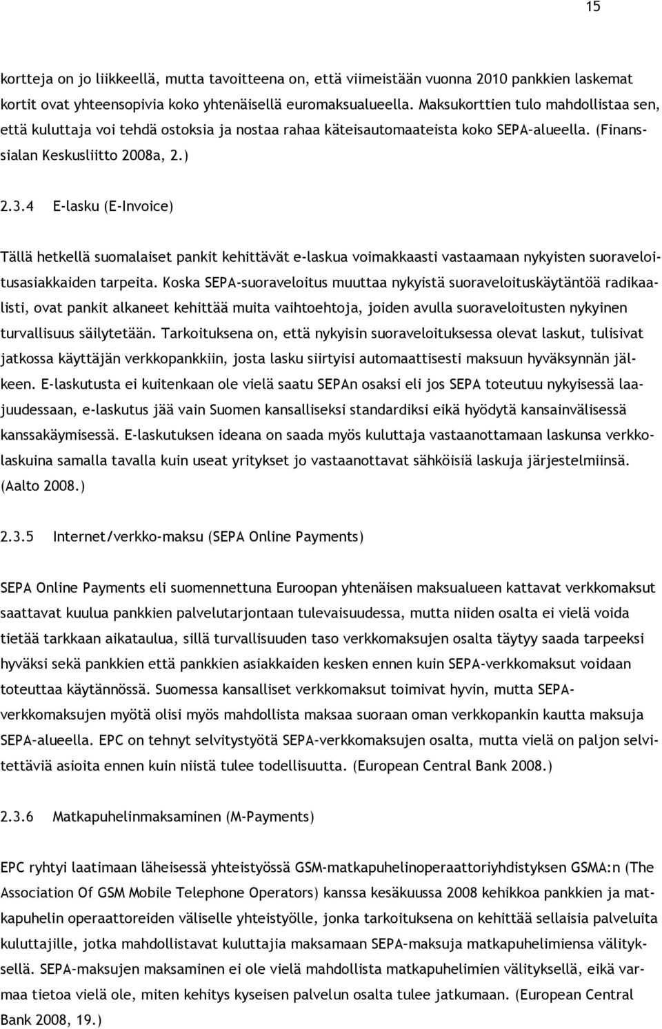 4 E-lasku (E-Invoice) Tällä hetkellä suomalaiset pankit kehittävät e-laskua voimakkaasti vastaamaan nykyisten suoraveloitusasiakkaiden tarpeita.