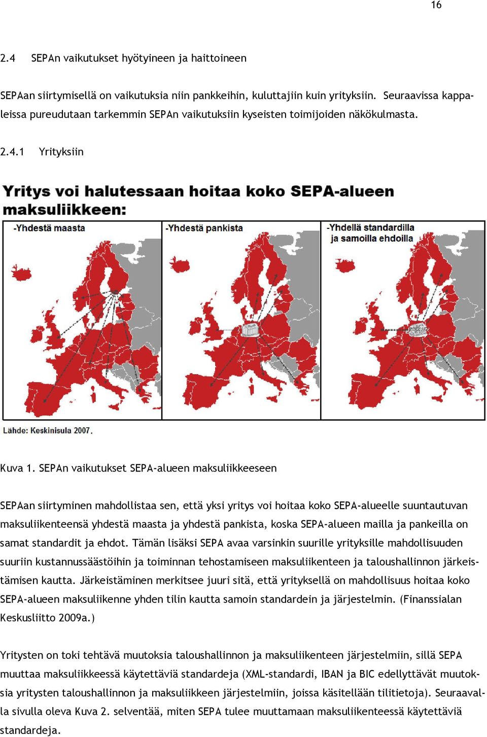 SEPAn vaikutukset SEPA-alueen maksuliikkeeseen SEPAan siirtyminen mahdollistaa sen, että yksi yritys voi hoitaa koko SEPA-alueelle suuntautuvan maksuliikenteensä yhdestä maasta ja yhdestä pankista,