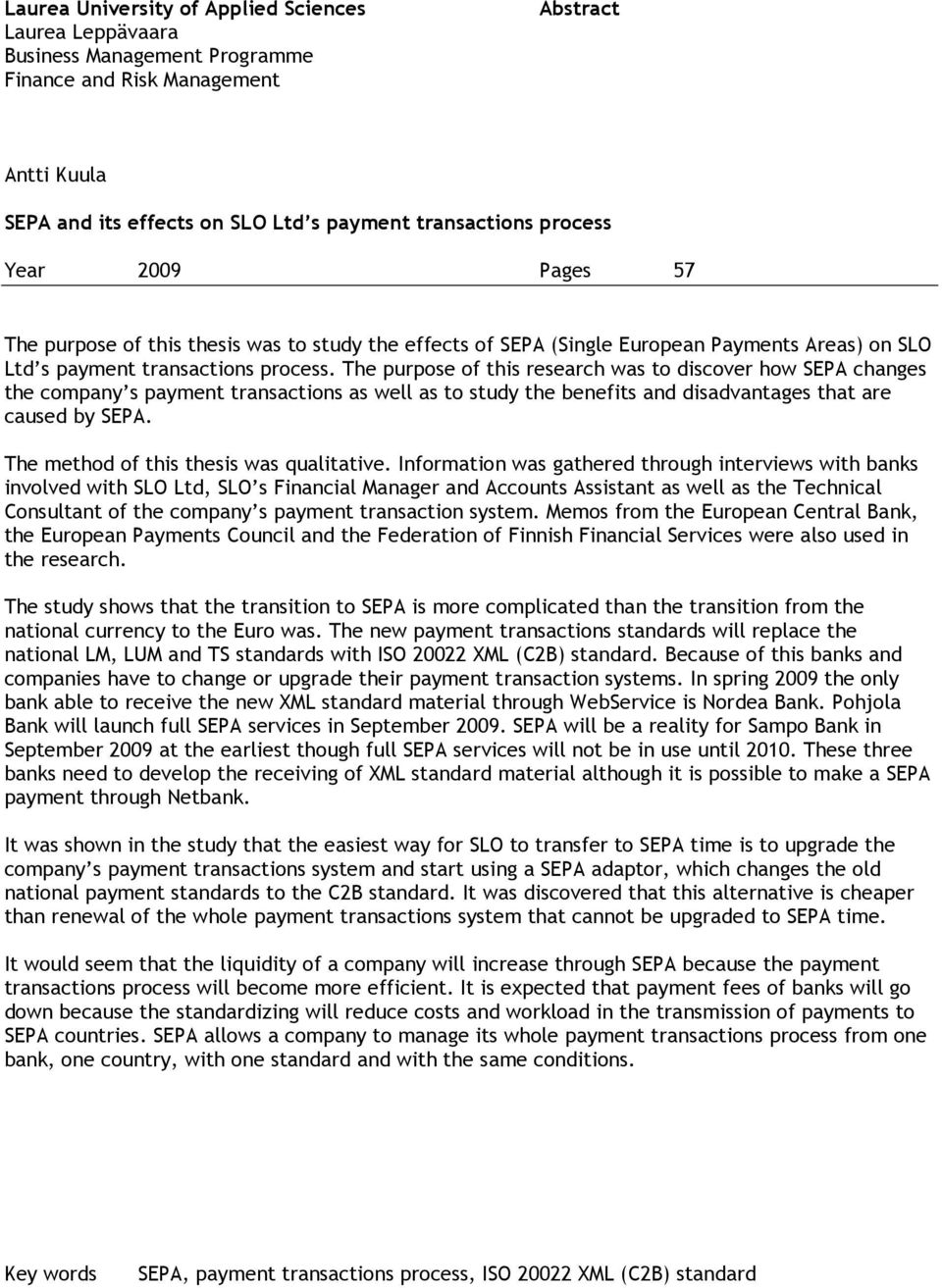 The purpose of this research was to discover how SEPA changes the company s payment transactions as well as to study the benefits and disadvantages that are caused by SEPA.