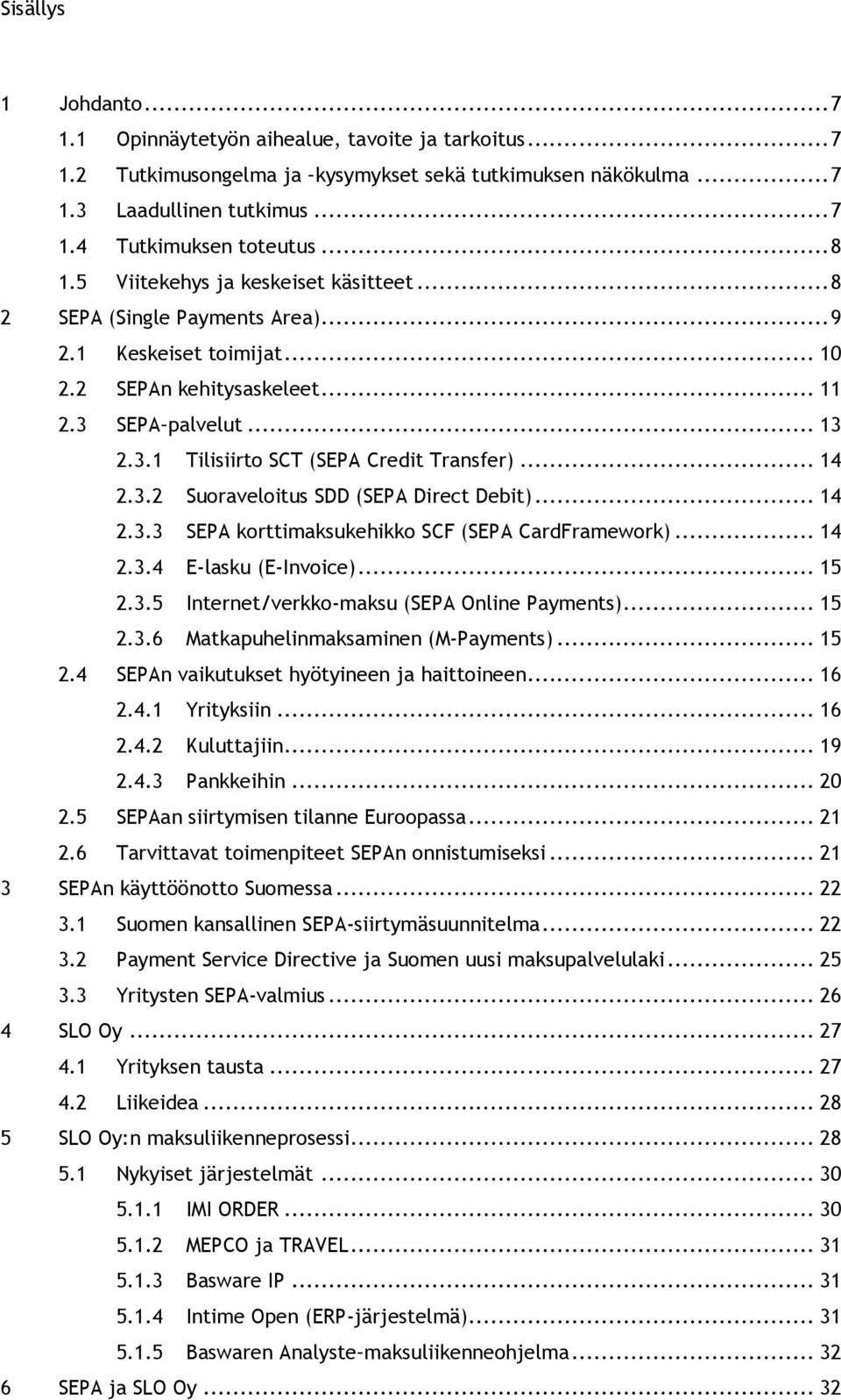 .. 14 2.3.2 Suoraveloitus SDD (SEPA Direct Debit)... 14 2.3.3 SEPA korttimaksukehikko SCF (SEPA CardFramework)... 14 2.3.4 E-lasku (E-Invoice)... 15 2.3.5 Internet/verkko-maksu (SEPA Online Payments).