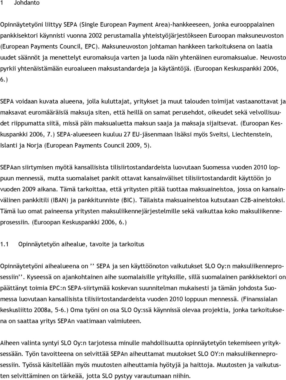 Neuvosto pyrkii yhtenäistämään euroalueen maksustandardeja ja käytäntöjä. (Euroopan Keskuspankki 2006, 6.