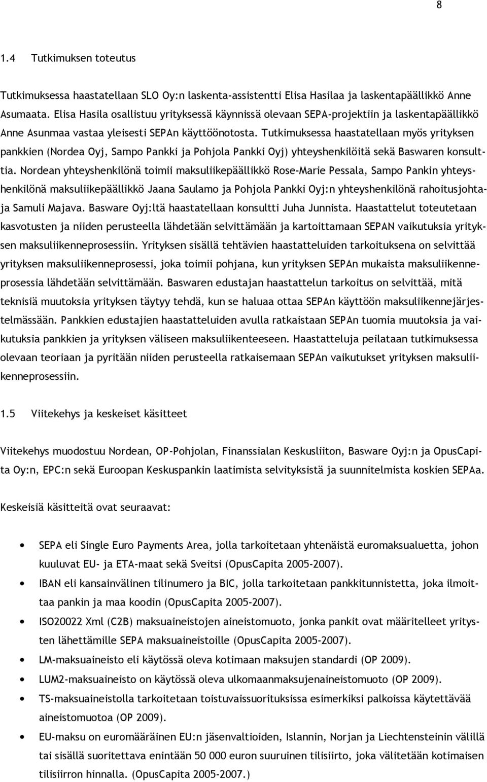 Tutkimuksessa haastatellaan myös yrityksen pankkien (Nordea Oyj, Sampo Pankki ja Pohjola Pankki Oyj) yhteyshenkilöitä sekä Baswaren konsulttia.