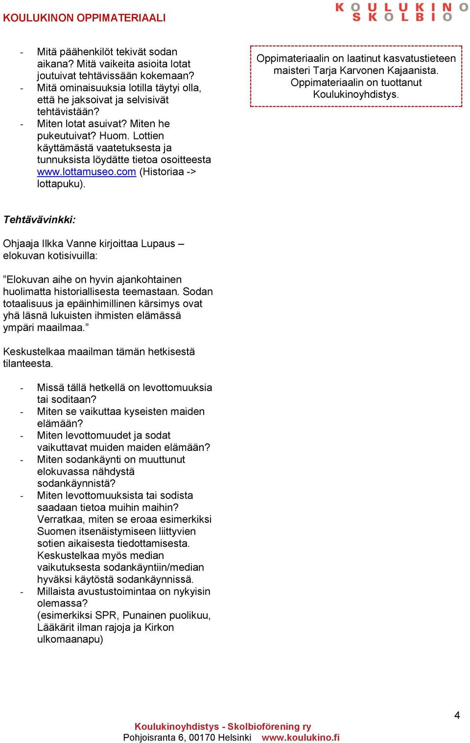 Oppimateriaalin on laatinut kasvatustieteen maisteri Tarja Karvonen Kajaanista. Oppimateriaalin on tuottanut Koulukinoyhdistys.