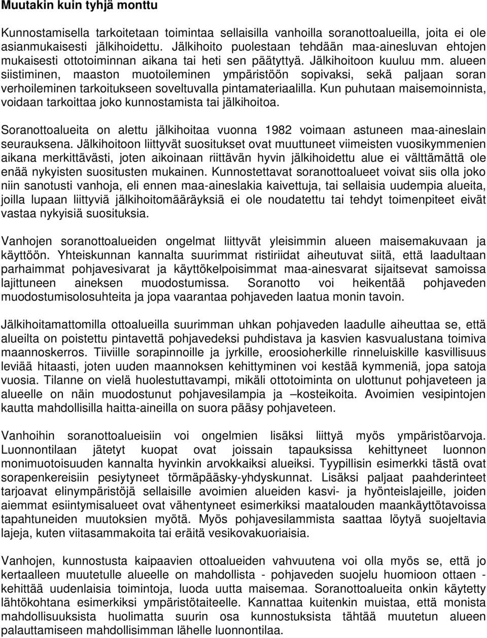 alueen siistiminen, maaston muotoileminen ympäristöön sopivaksi, sekä paljaan soran verhoileminen tarkoitukseen soveltuvalla pintamateriaalilla.