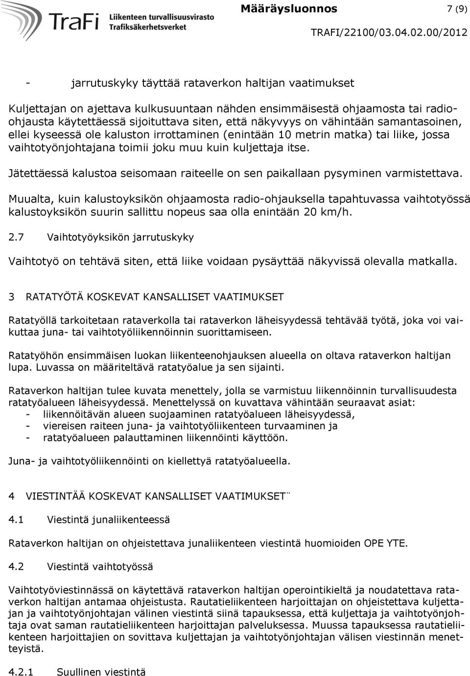 Jätettäessä kalustoa seisomaan raiteelle on sen paikallaan pysyminen varmistettava.