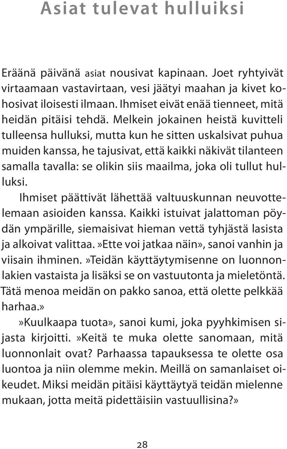 Melkein jokainen heistä kuvitteli tulleensa hulluksi, mutta kun he sitten uskalsivat puhua muiden kanssa, he tajusivat, että kaikki näkivät tilanteen samalla tavalla: se olikin siis maailma, joka oli