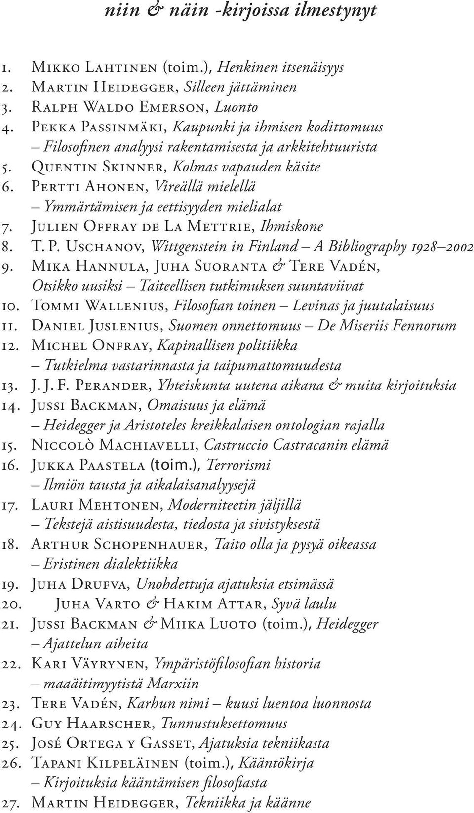 Pertti Ahonen, Vireällä mielellä Ymmärtämisen ja eettisyyden mieli alat 7. Julien Offray de La Mettrie, Ihmiskone 8. T. P. Uschanov, Wittgenstein in Finland A Bibliography 1928 2002 9.