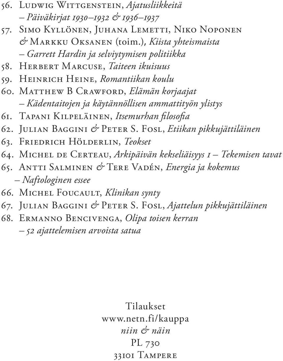 Matthew B Crawford, Elämän korjaajat Kädentaitojen ja käytännöllisen ammattityön ylistys 61. Tapani Kilpeläinen, Itsemurhan filosofia 62. Julian Baggini & Peter S. Fosl, Etiikan pikkujättiläinen 63.