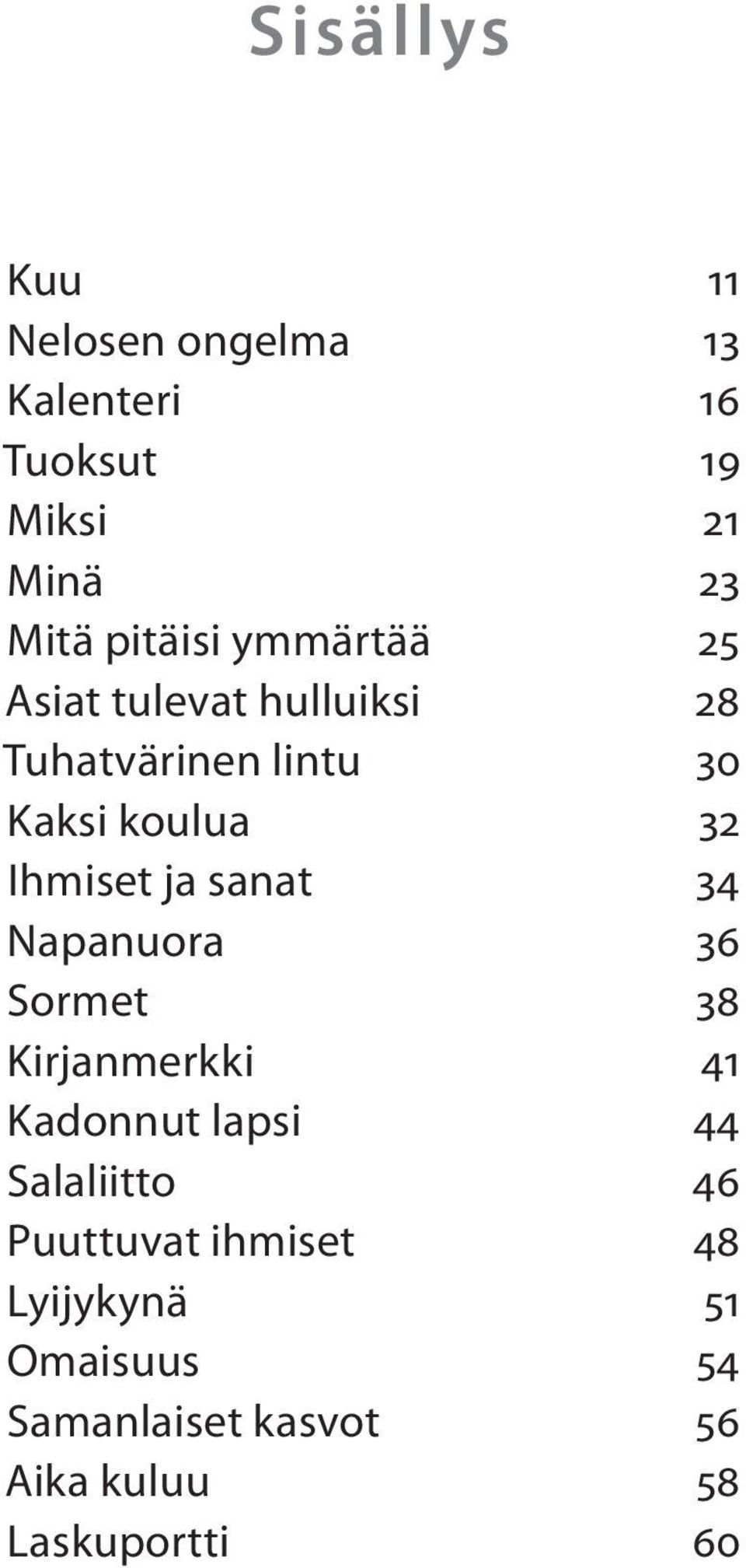 sanat 34 Napanuora 36 Sormet 38 Kirjanmerkki 41 Kadonnut lapsi 44 Salaliitto 46