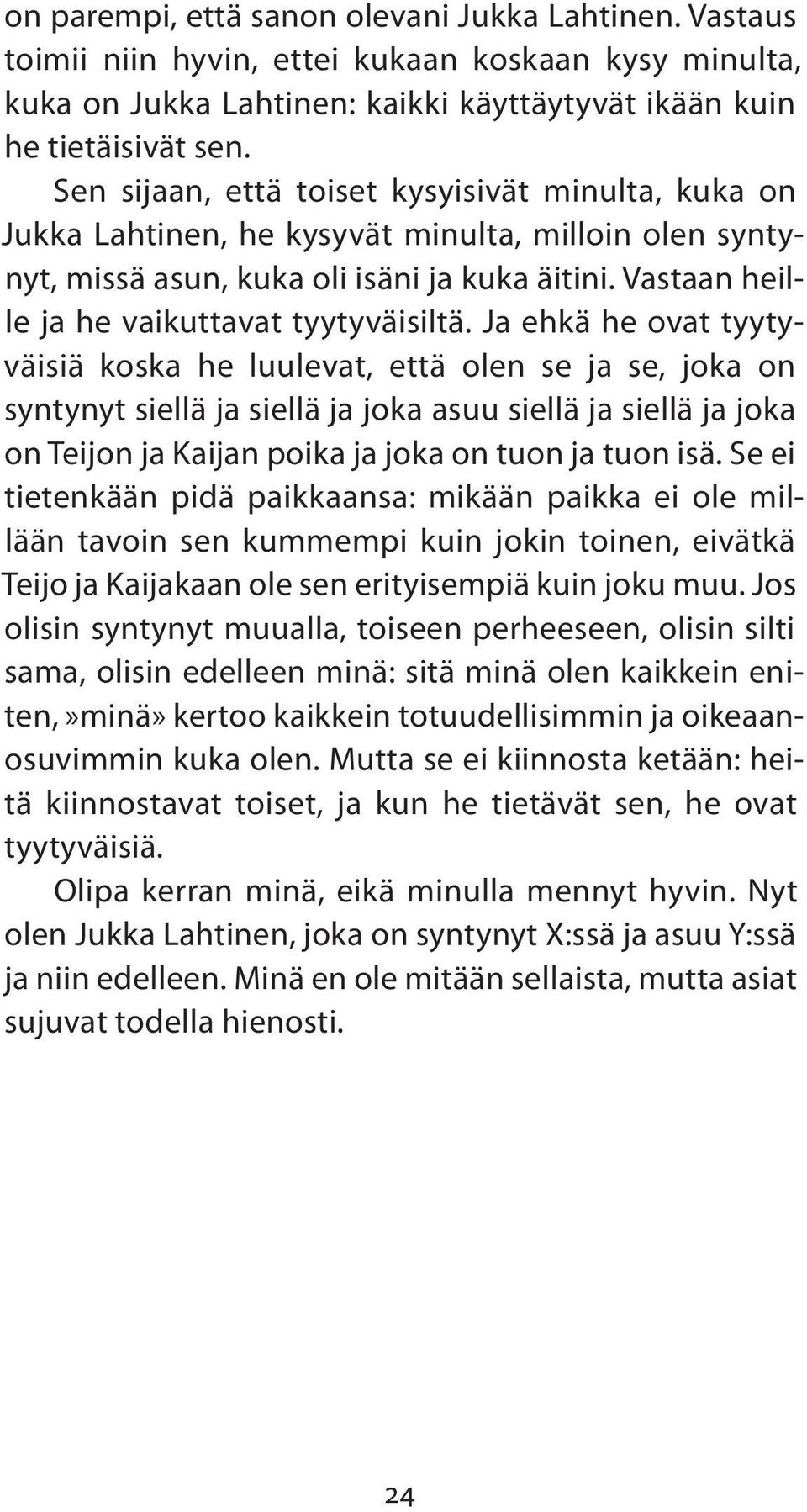 Vastaan heille ja he vaikuttavat tyytyväisiltä.