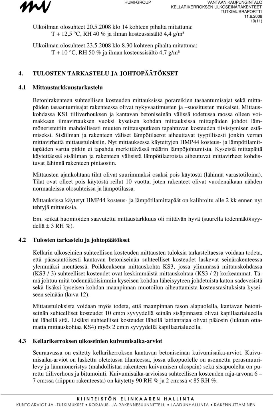 1 Mittaustarkkuustarkastelu Betonirakenteen suhteellisen kosteuden mittauksissa porareikien tasaantumisajat sekä mittapäiden tasaantumisajat rakenteessa olivat nykyvaatimusten ja suositusten mukaiset.