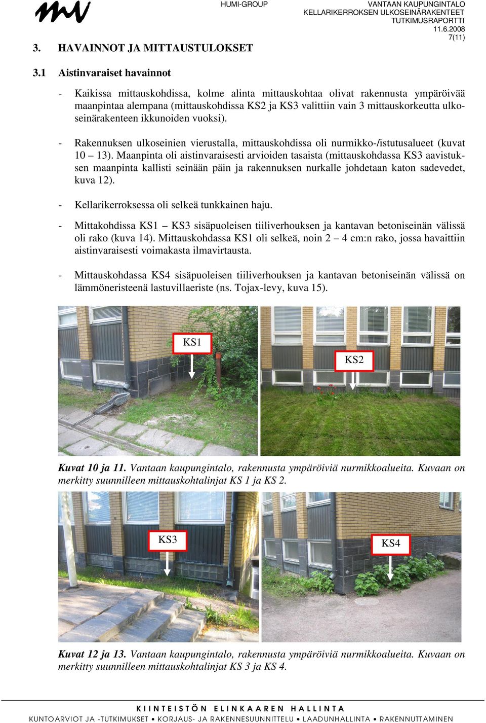 vain 3 mittauskorkeutta ulkoseinärakenteen ikkunoiden vuoksi). - Rakennuksen ulkoseinien vierustalla, mittauskohdissa oli nurmikko-/istutusalueet (kuvat 13).