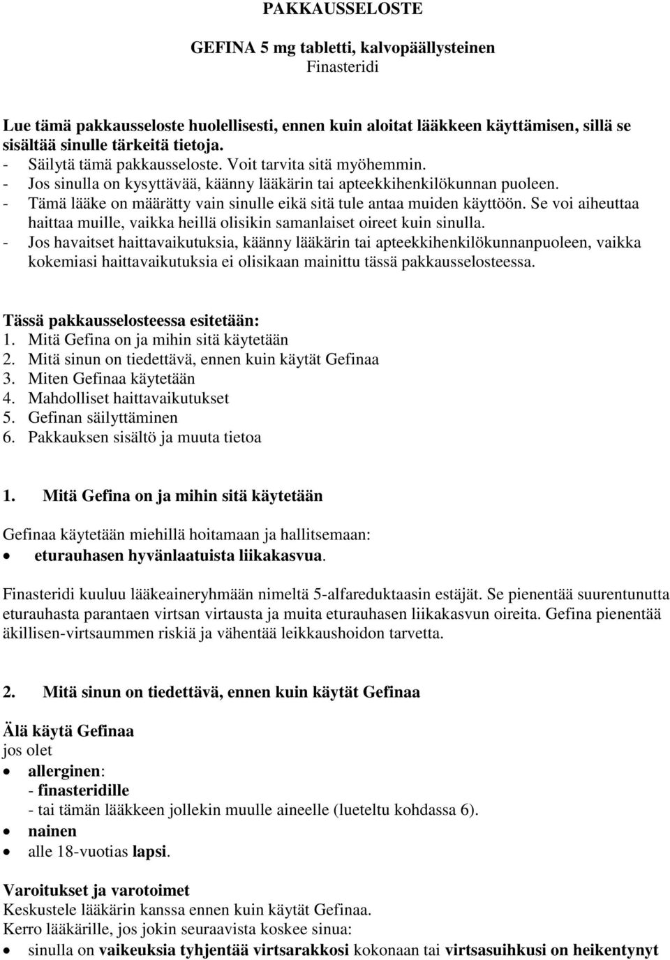 - Tämä lääke on määrätty vain sinulle eikä sitä tule antaa muiden käyttöön. Se voi aiheuttaa haittaa muille, vaikka heillä olisikin samanlaiset oireet kuin sinulla.