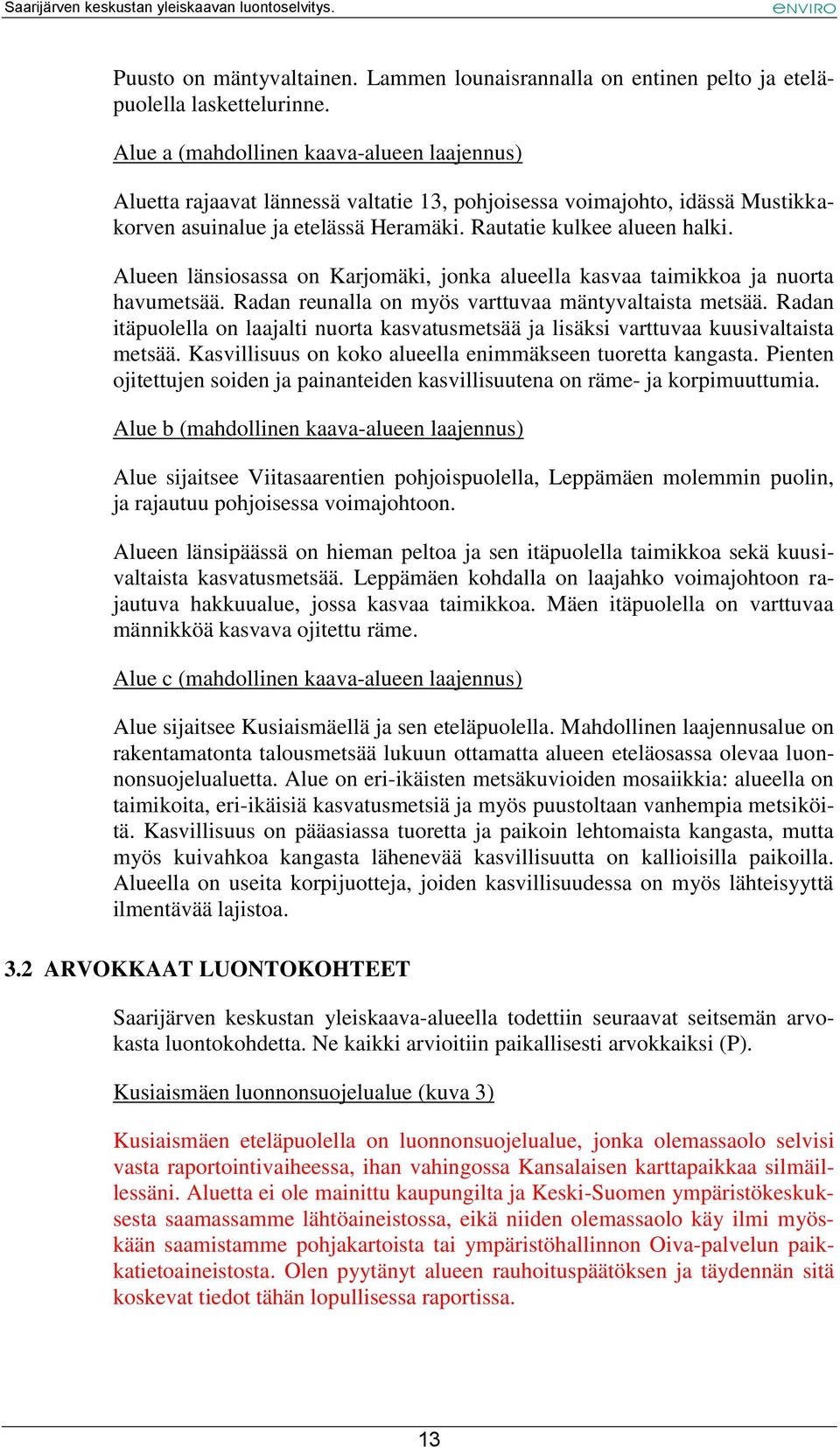 Alueen länsiosassa on Karjomäki, jonka alueella kasvaa taimikkoa ja nuorta havumetsää. Radan reunalla on myös varttuvaa mäntyvaltaista metsää.