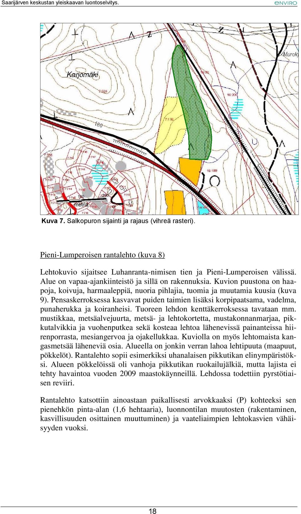 Pensaskerroksessa kasvavat puiden taimien lisäksi korpipaatsama, vadelma, punaherukka ja koiranheisi. Tuoreen lehdon kenttäkerroksessa tavataan mm.