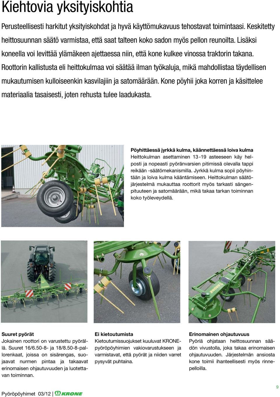 Roottorin kallistusta eli heittokulmaa voi säätää ilman työkaluja, mikä mahdollistaa täydellisen mukautumisen kulloiseenkin kasvilajiin ja satomäärään.