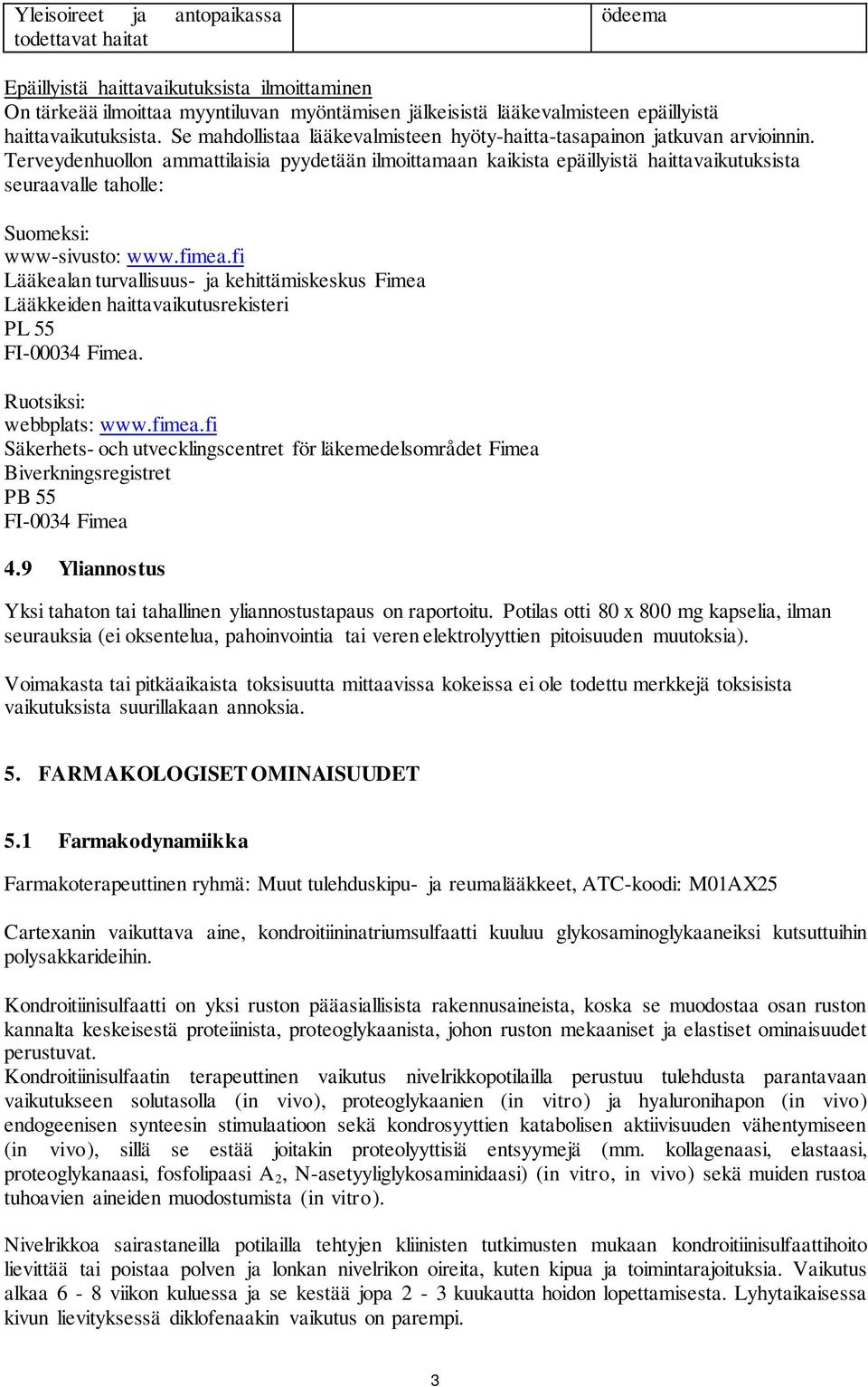 Terveydenhuollon ammattilaisia pyydetään ilmoittamaan kaikista epäillyistä haittavaikutuksista seuraavalle taholle: Suomeksi: www-sivusto: www.fimea.