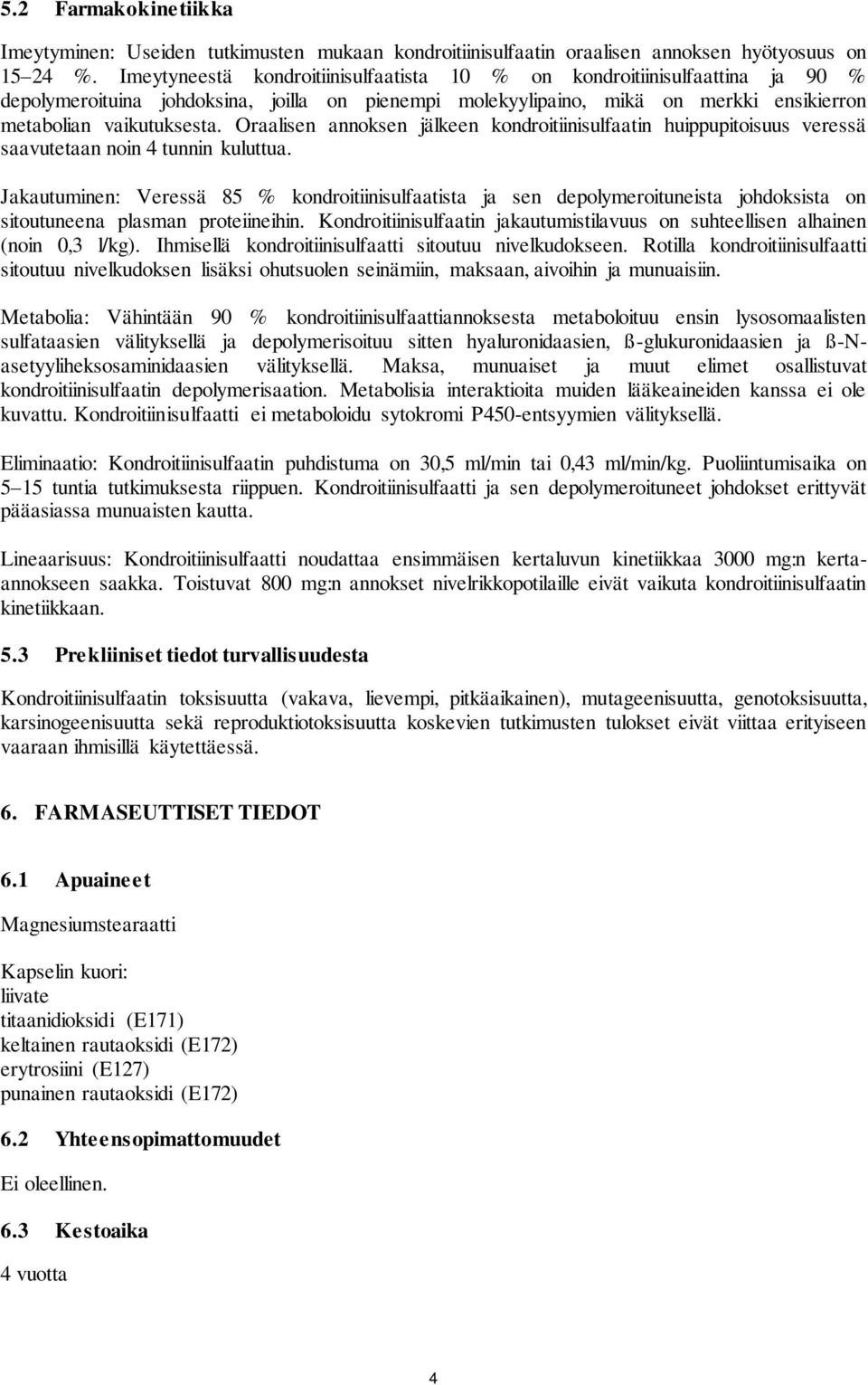 Oraalisen annoksen jälkeen kondroitiinisulfaatin huippupitoisuus veressä saavutetaan noin 4 tunnin kuluttua.