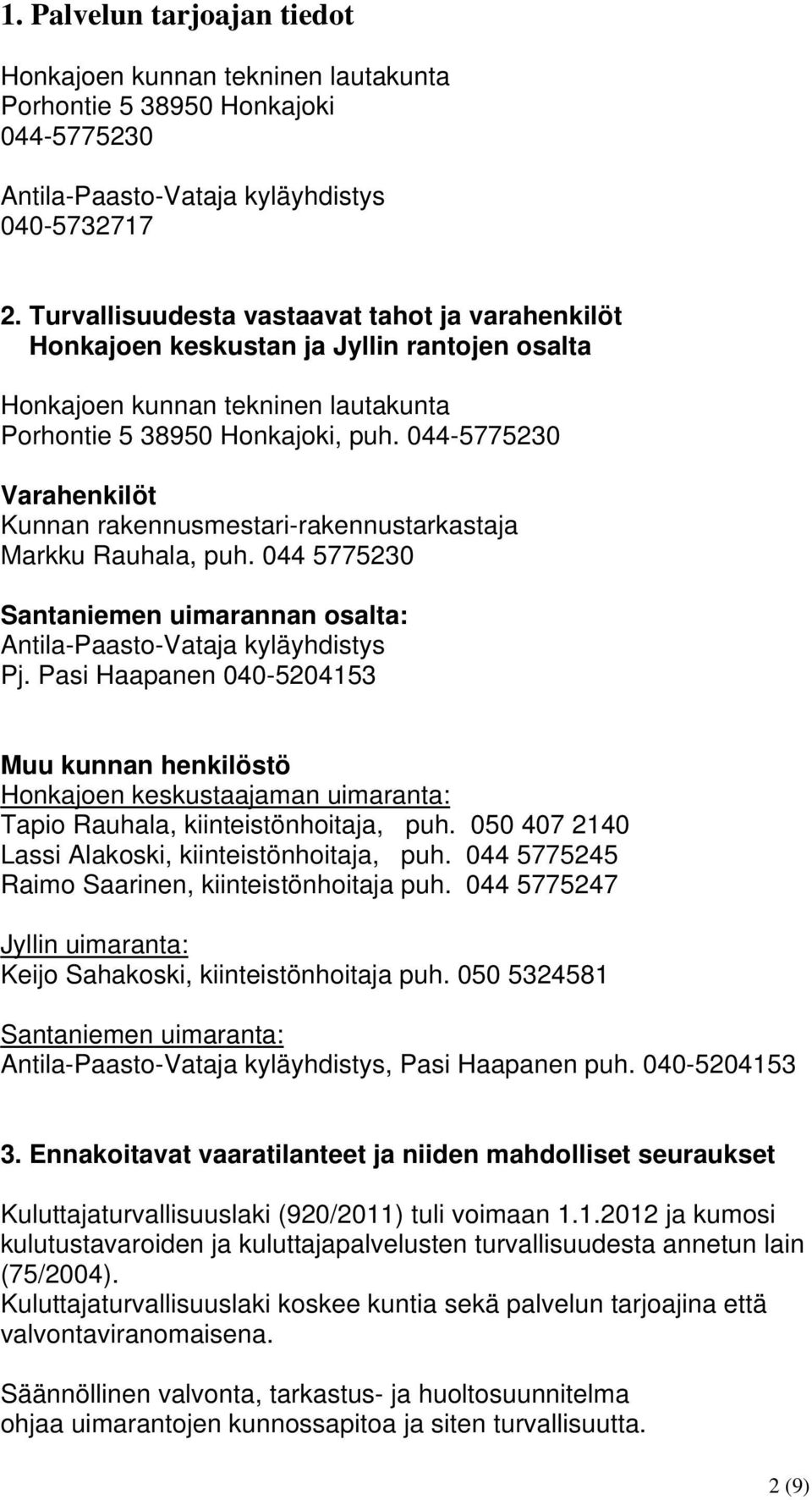 044-5775230 Varahenkilöt Kunnan rakennusmestari-rakennustarkastaja Markku Rauhala, puh. 044 5775230 Santaniemen uimarannan osalta: Antila-Paasto-Vataja kyläyhdistys Pj.