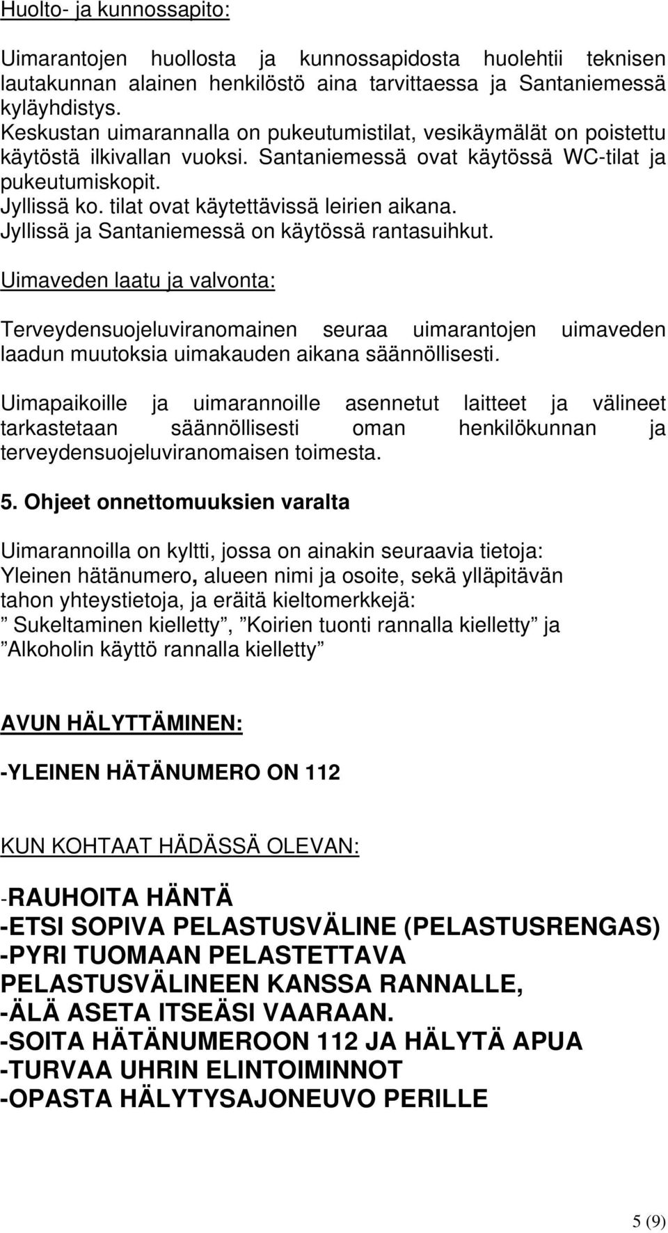 tilat ovat käytettävissä leirien aikana. Jyllissä ja Santaniemessä on käytössä rantasuihkut.