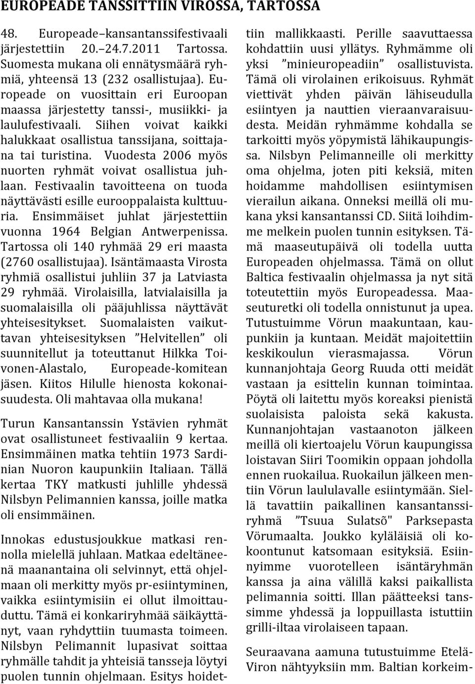 Vuodesta 2006 myös nuorten ryhmät voivat osallistua juhlaan. Festivaalin tavoitteena on tuoda näyttävästi esille eurooppalaista kulttuuria.