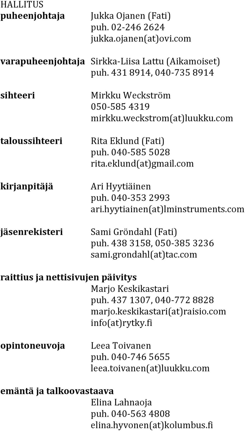 eklund(at)gmail.com Ari Hyytiäinen puh. 040-353 2993 ari.hyytiainen(at)lminstruments.com Sami Gröndahl (Fati) puh. 438 3158, 050-385 3236 sami.grondahl(at)tac.