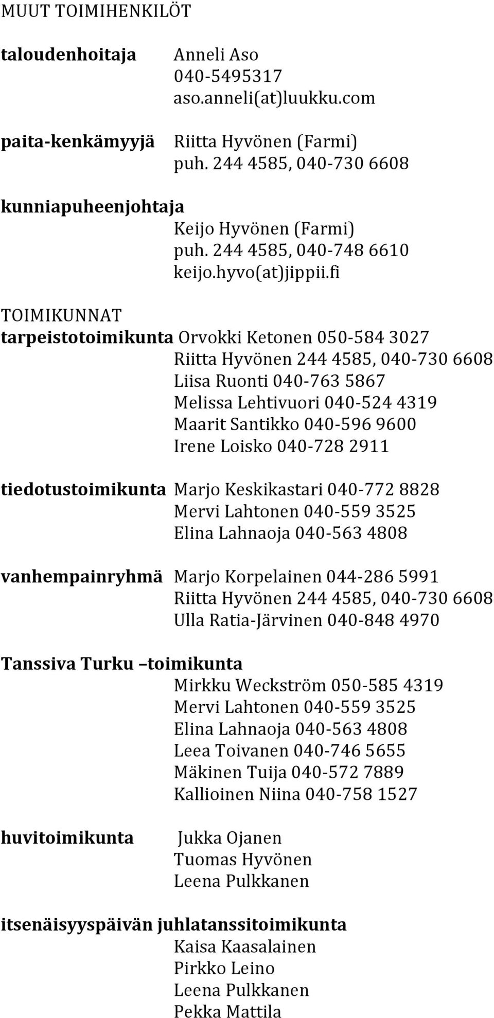 fi TOIMIKUNNAT tarpeistotoimikunta Orvokki Ketonen 050-584 3027 Riitta Hyvönen 244 4585, 040-730 6608 Liisa Ruonti 040-763 5867 Melissa Lehtivuori 040-524 4319 Maarit Santikko 040-596 9600 Irene