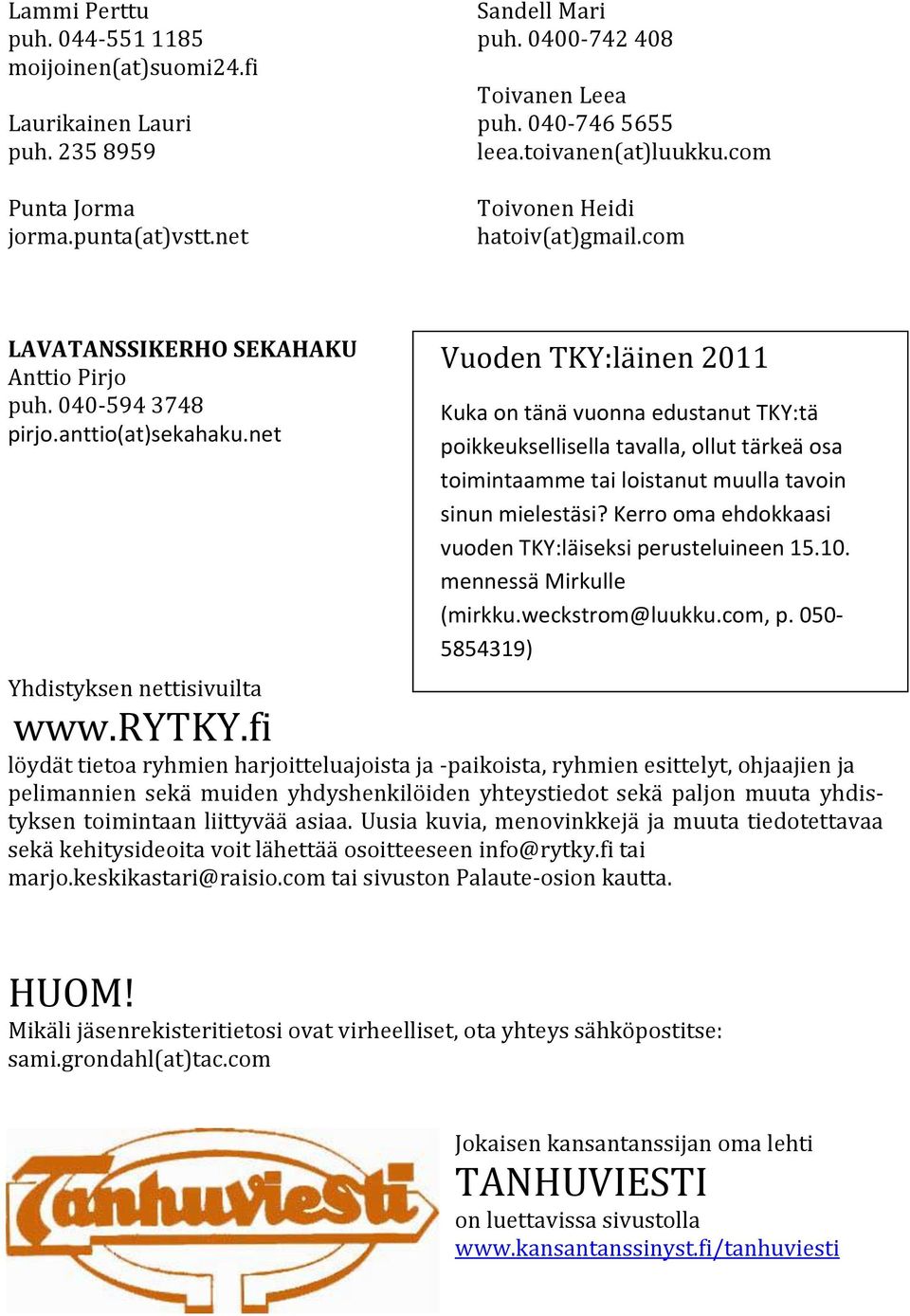 net Vuoden TKY:läinen 2011 Kuka on tänä vuonna edustanut TKY:tä poikkeuksellisella tavalla, ollut tärkeä osa toimintaamme tai loistanut muulla tavoin sinun mielestäsi?