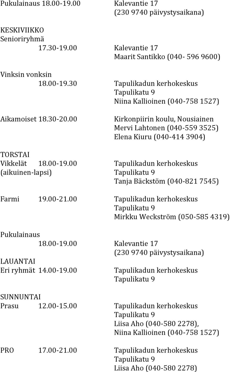 00 Tapulikadun kerhokeskus (aikuinen-lapsi) Tapulikatu 9 Tanja Bäckstöm (040-821 7545) Farmi 19.00-21.00 Tapulikadun kerhokeskus Tapulikatu 9 Mirkku Weckström (050-585 4319) Pukulainaus 18.00-19.