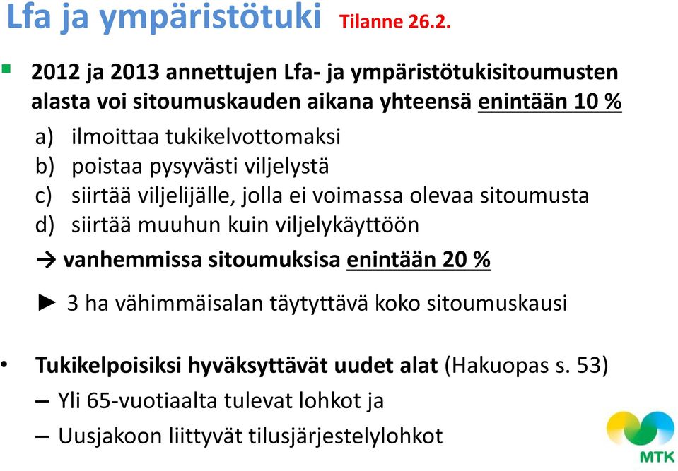 tukikelvottomaksi b) poistaa pysyvästi viljelystä c) siirtää viljelijälle, jolla ei voimassa olevaa sitoumusta d) siirtää muuhun kuin