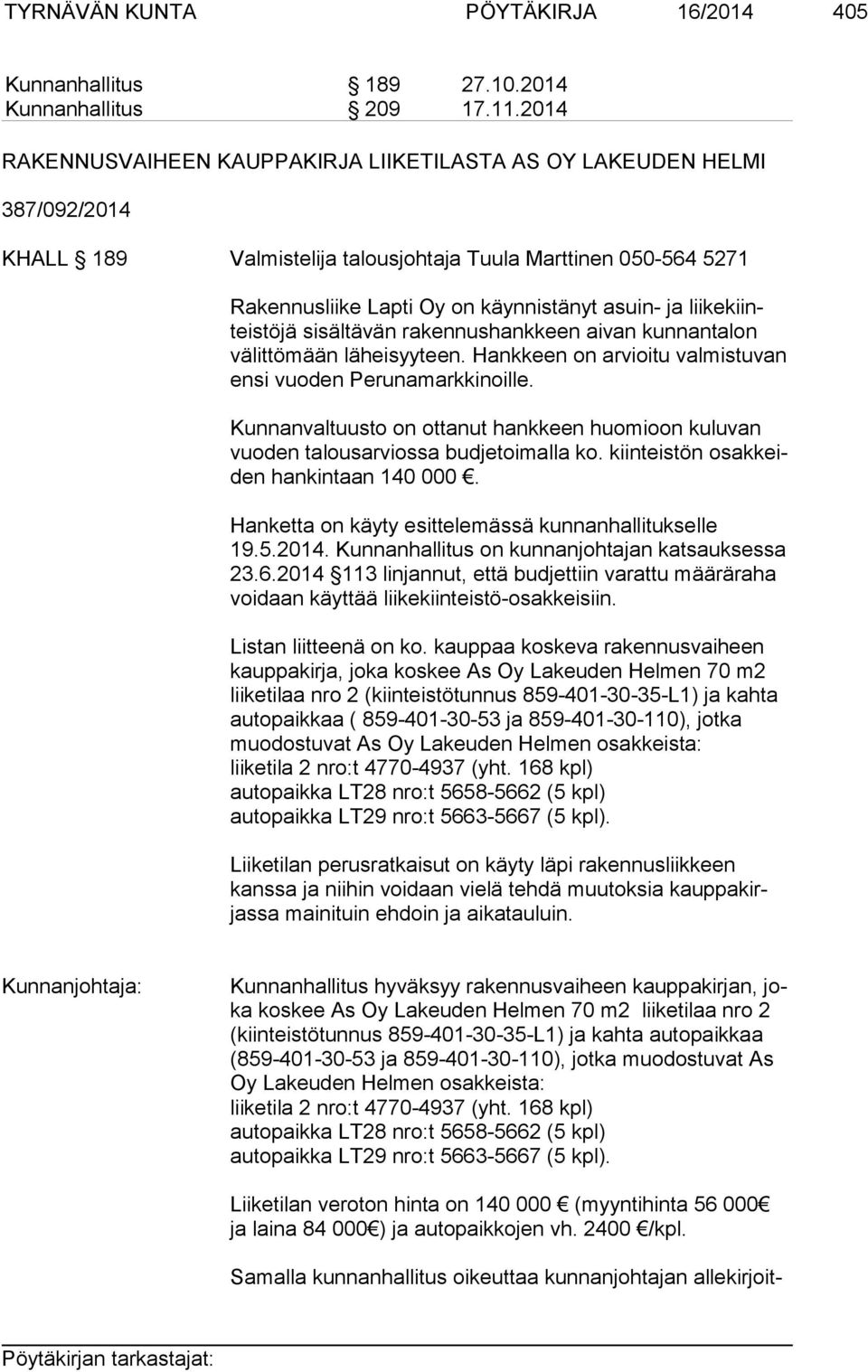 ke kiinteis tö jä sisältävän rakennushankkeen aivan kunnantalon vä lit tö mään läheisyyteen. Hankkeen on arvioitu valmistuvan en si vuoden Perunamarkkinoille.