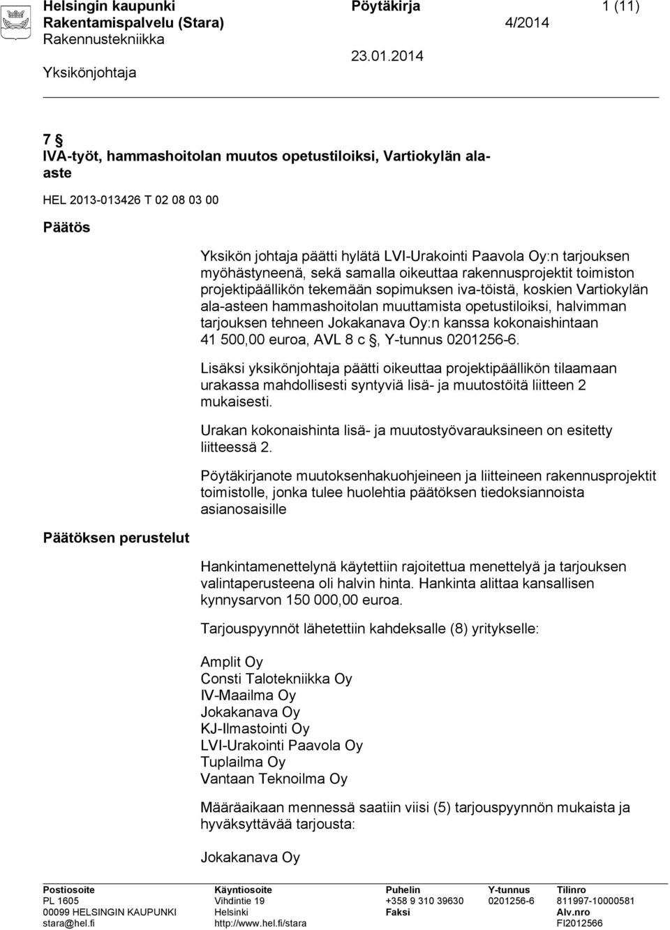 muuttamista opetustiloiksi, halvimman tarjouksen tehneen Jokakanava Oy:n kanssa kokonaishintaan 41 500,00 euroa, AVL 8 c, Y-tunnus 0201256-6.