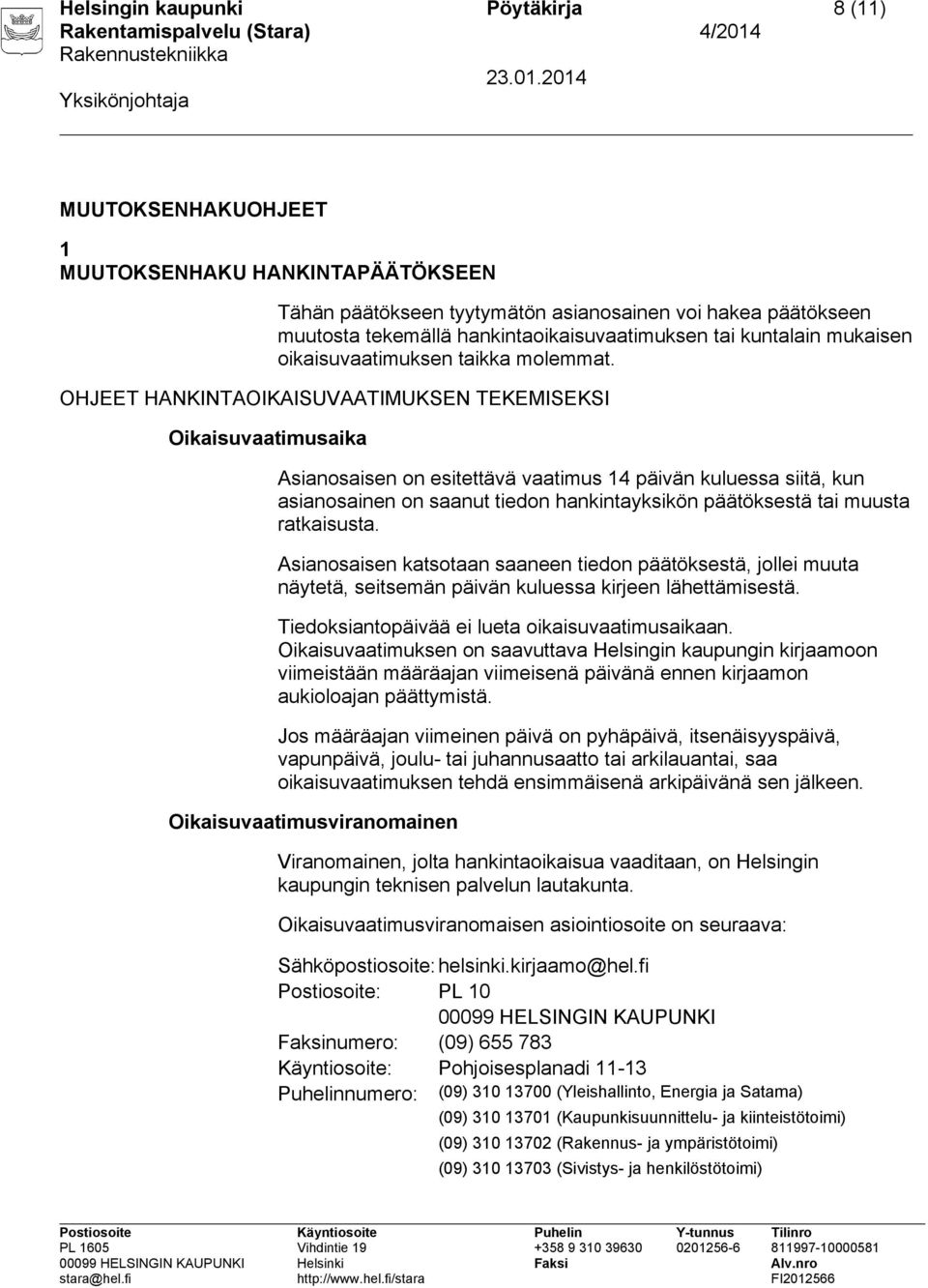 OHJEET HANKINTAOIKAISUVAATIMUKSEN TEKEMISEKSI Oikaisuvaatimusaika Asianosaisen on esitettävä vaatimus 14 päivän kuluessa siitä, kun asianosainen on saanut tiedon hankintayksikön päätöksestä tai