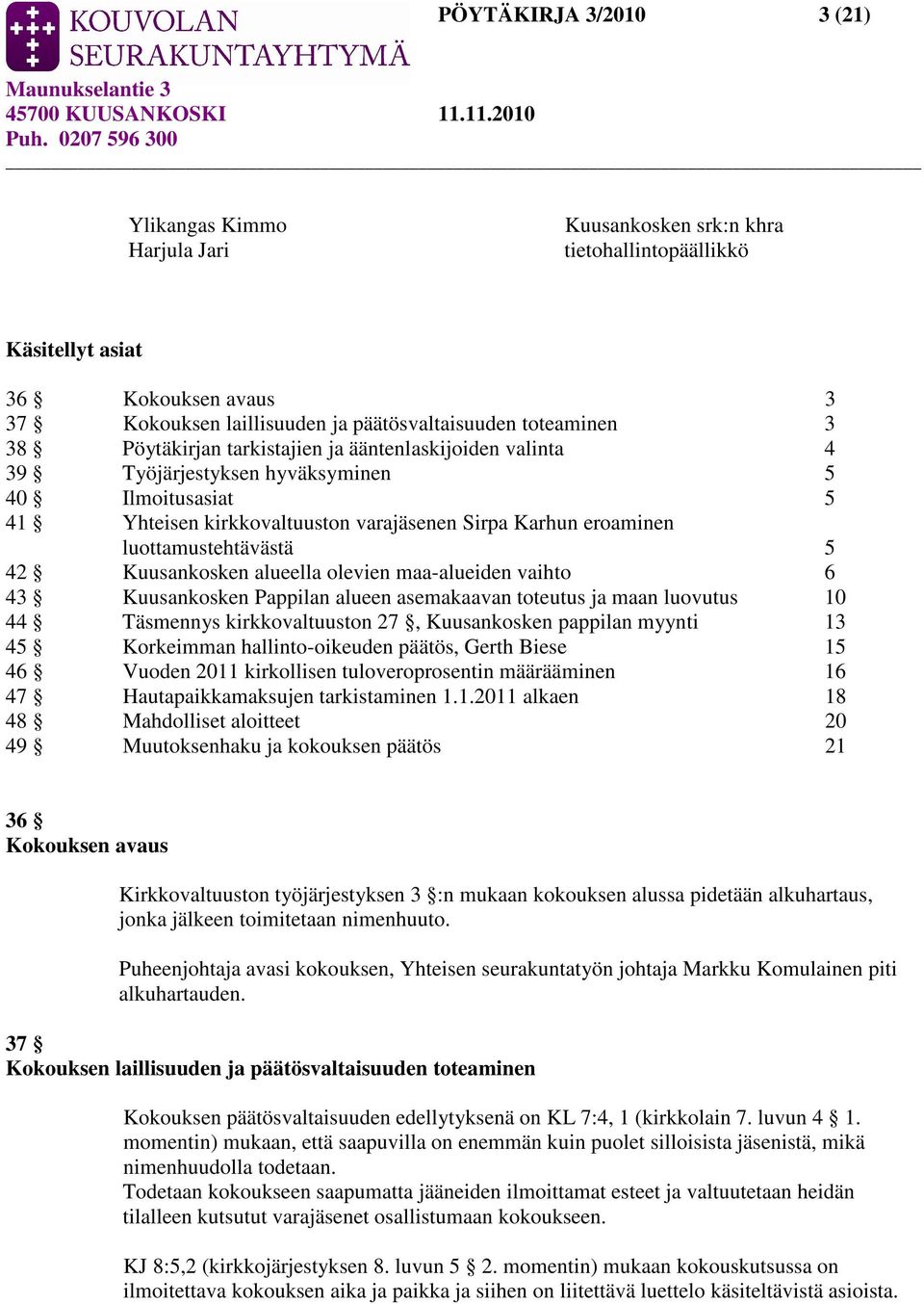 42 Kuusankosken alueella olevien maa-alueiden vaihto 6 43 Kuusankosken Pappilan alueen asemakaavan toteutus ja maan luovutus 10 44 Täsmennys kirkkovaltuuston 27, Kuusankosken pappilan myynti 13 45