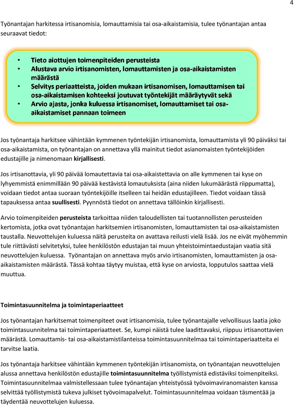 Jos irtisanottavia, yli 90 päivää lomautettavia tai osa aikaistettavia on alle kymmenen tai kyse on lyhyemmistä enimmillään 90 päivää kestävistä lomautuksista (aina niiden lukumäärästä riippumatta),