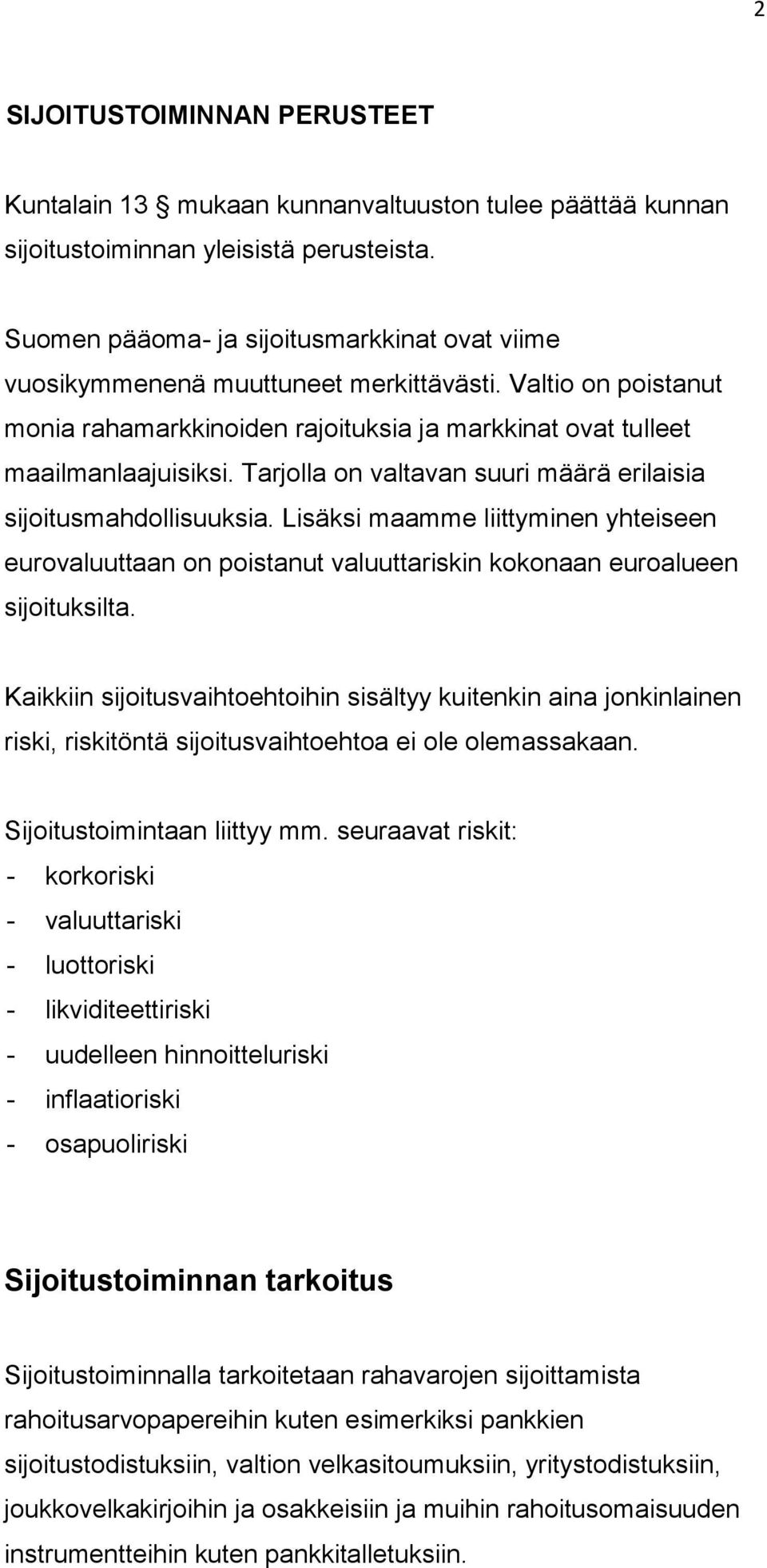 Tarjolla on valtavan suuri määrä erilaisia sijoitusmahdollisuuksia. Lisäksi maamme liittyminen yhteiseen eurovaluuttaan on poistanut valuuttariskin kokonaan euroalueen sijoituksilta.