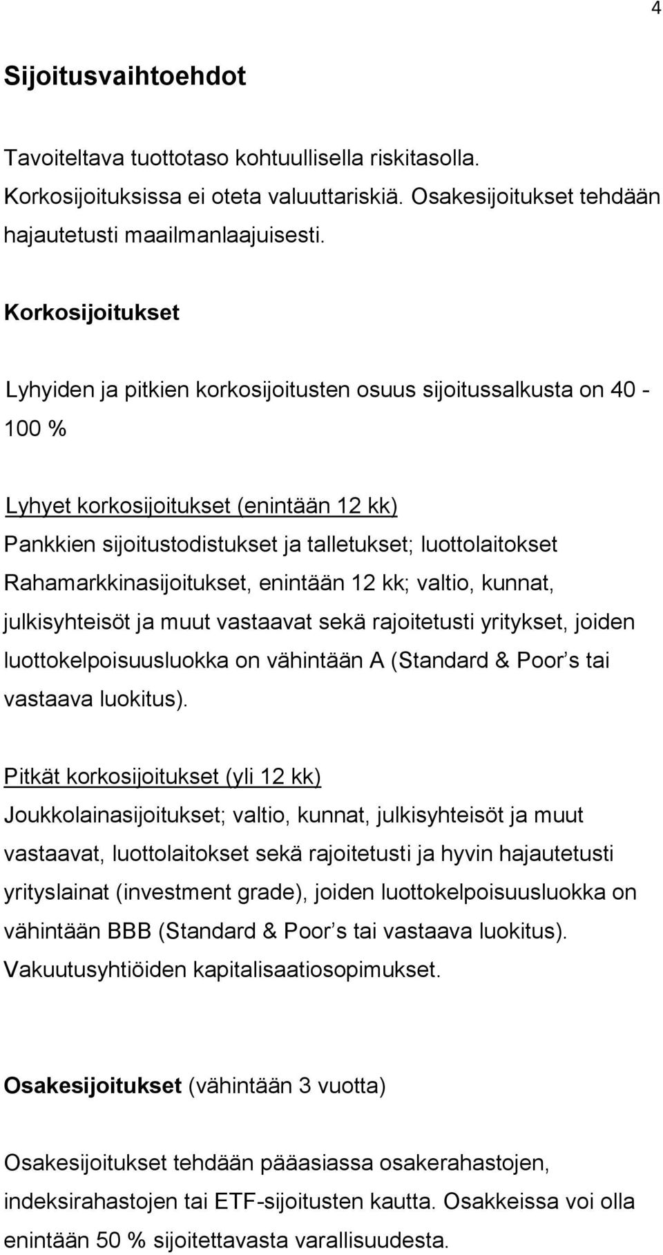 Rahamarkkinasijoitukset, enintään 12 kk; valtio, kunnat, julkisyhteisöt ja muut vastaavat sekä rajoitetusti yritykset, joiden luottokelpoisuusluokka on vähintään A (Standard & Poor s tai vastaava