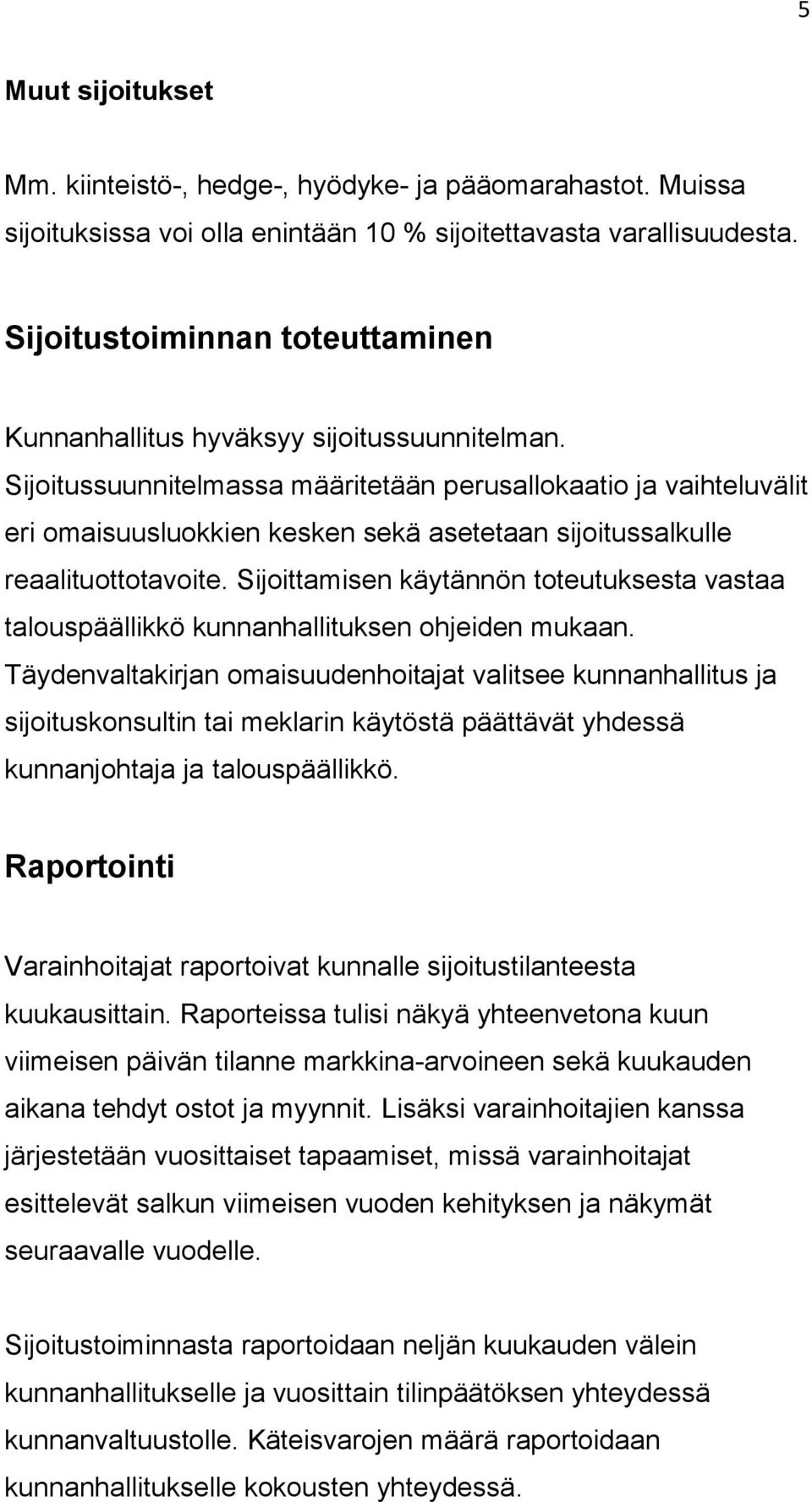 Sijoitussuunnitelmassa määritetään perusallokaatio ja vaihteluvälit eri omaisuusluokkien kesken sekä asetetaan sijoitussalkulle reaalituottotavoite.