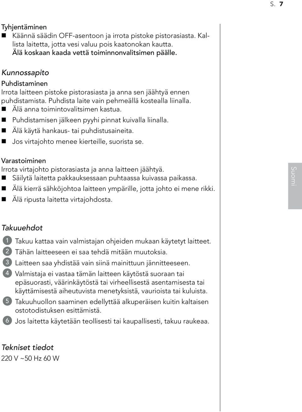 Puhdistamisen jälkeen pyyhi pinnat kuivalla liinalla. Älä käytä hankaus- tai puhdistusaineita. Jos virtajohto menee kierteille, suorista se.