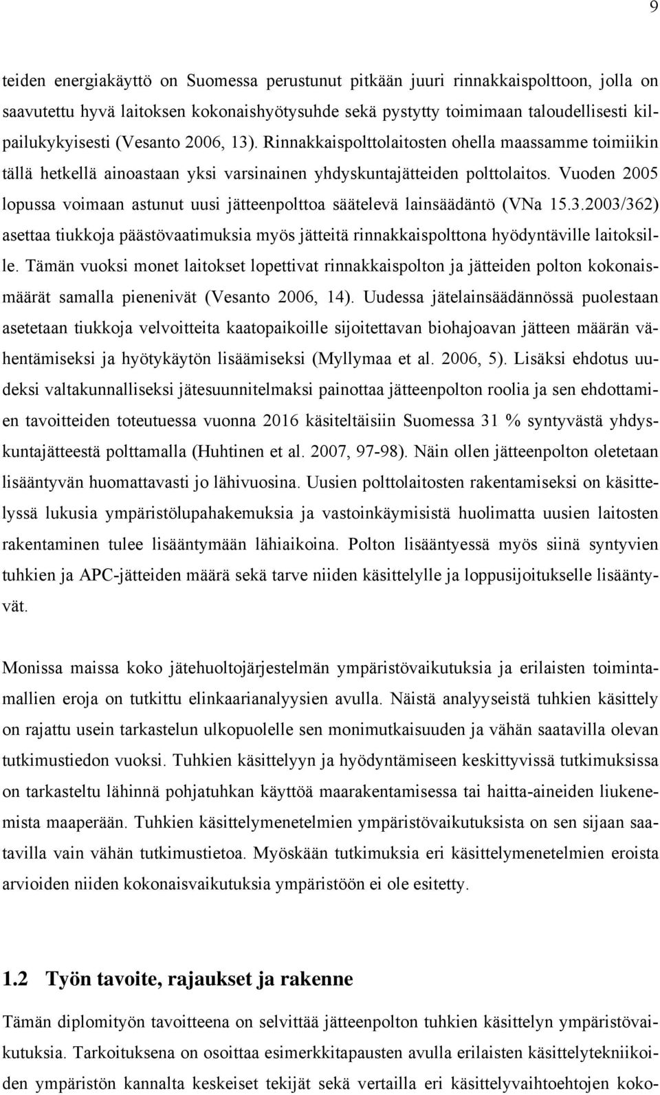 Vuoden 2005 lopussa voimaan astunut uusi jätteenpolttoa säätelevä lainsäädäntö (VNa 15.3.2003/362) asettaa tiukkoja päästövaatimuksia myös jätteitä rinnakkaispolttona hyödyntäville laitoksille.