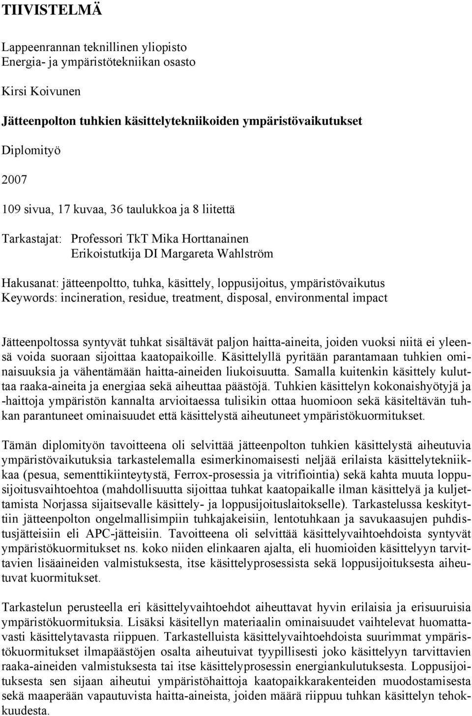 Keywords: incineration, residue, treatment, disposal, environmental impact Jätteenpoltossa syntyvät tuhkat sisältävät paljon haittaaineita, joiden vuoksi niitä ei yleensä voida suoraan sijoittaa