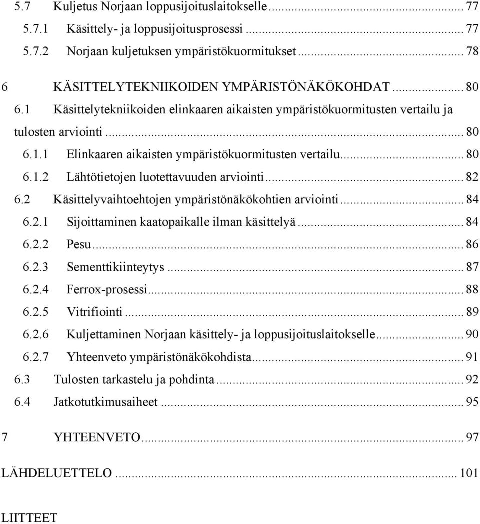 .. 82 6.2 Käsittelyvaihtoehtojen ympäristönäkökohtien arviointi... 84 6.2.1 Sijoittaminen kaatopaikalle ilman käsittelyä... 84 6.2.2 Pesu... 86 6.2.3 Sementtikiinteytys... 87 6.2.4 Ferroxprosessi.