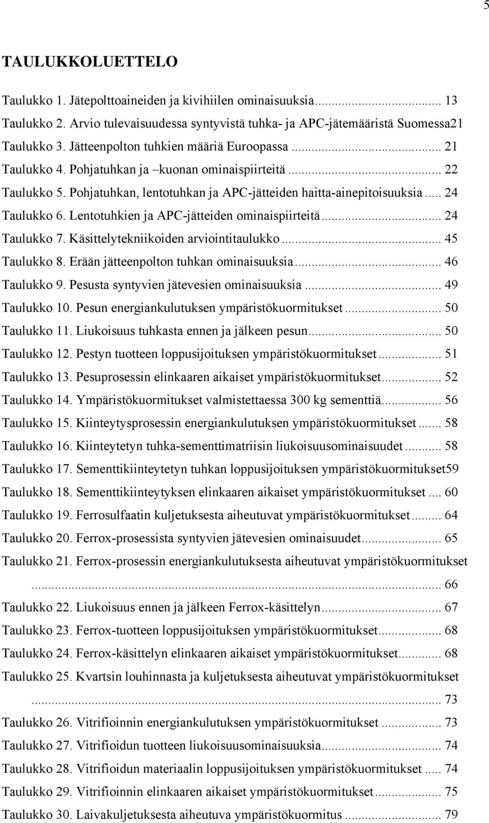 Lentotuhkien ja APCjätteiden ominaispiirteitä... 24 Taulukko 7. Käsittelytekniikoiden arviointitaulukko... 45 Taulukko 8. Erään jätteenpolton tuhkan ominaisuuksia... 46 Taulukko 9.