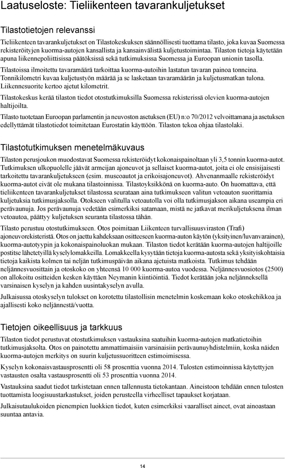 Tilastoissa ilmoitettu tavaramäärä tarkoittaa kuormaautoihin lastatun tavaran painoa tonneina. Tonnikilometri kuvaa kuljetustyön määrää ja se lasketaan tavaramäärän ja kuljetusmatkan tulona.