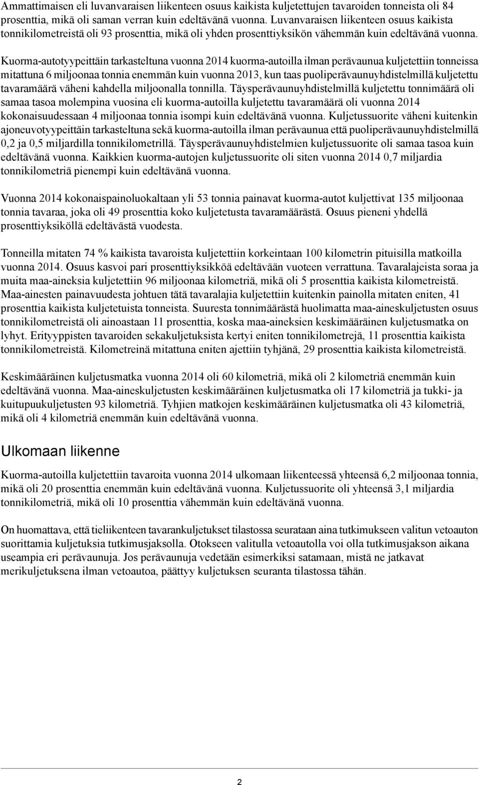 Kuormaautotyypeittäin tarkasteltuna vuonna 2014 kuormaautoilla ilman perävaunua kuljetettiin tonneissa mitattuna 6 miljoonaa tonnia enemmän kuin vuonna 2013, kun taas puoliperävaunuyhdistelmillä
