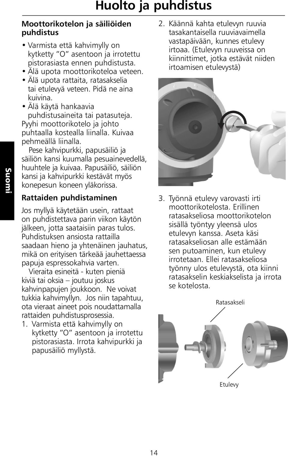 Kuivaa pehmeällä liinalla. Pese kahvipurkki, papusäiliö ja säiliön kansi kuumalla pesuainevedellä, huuhtele ja kuivaa.