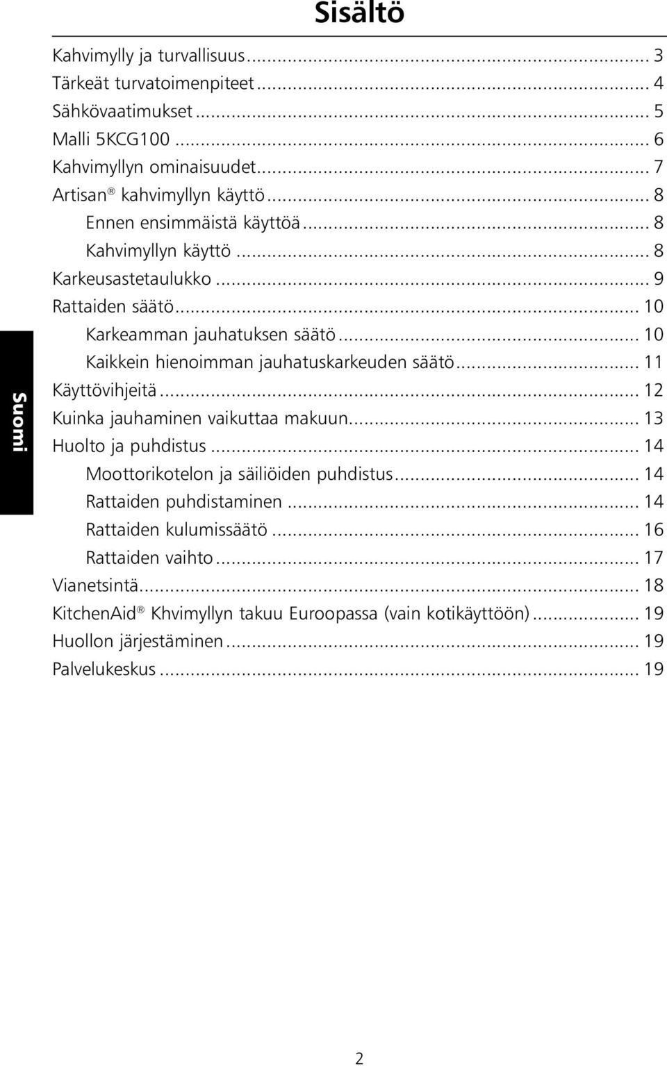 .. 10 Kaikkein hienoimman jauhatuskarkeuden säätö... 11 Käyttövihjeitä... 12 Kuinka jauhaminen vaikuttaa makuun... 13 Huolto ja puhdistus.