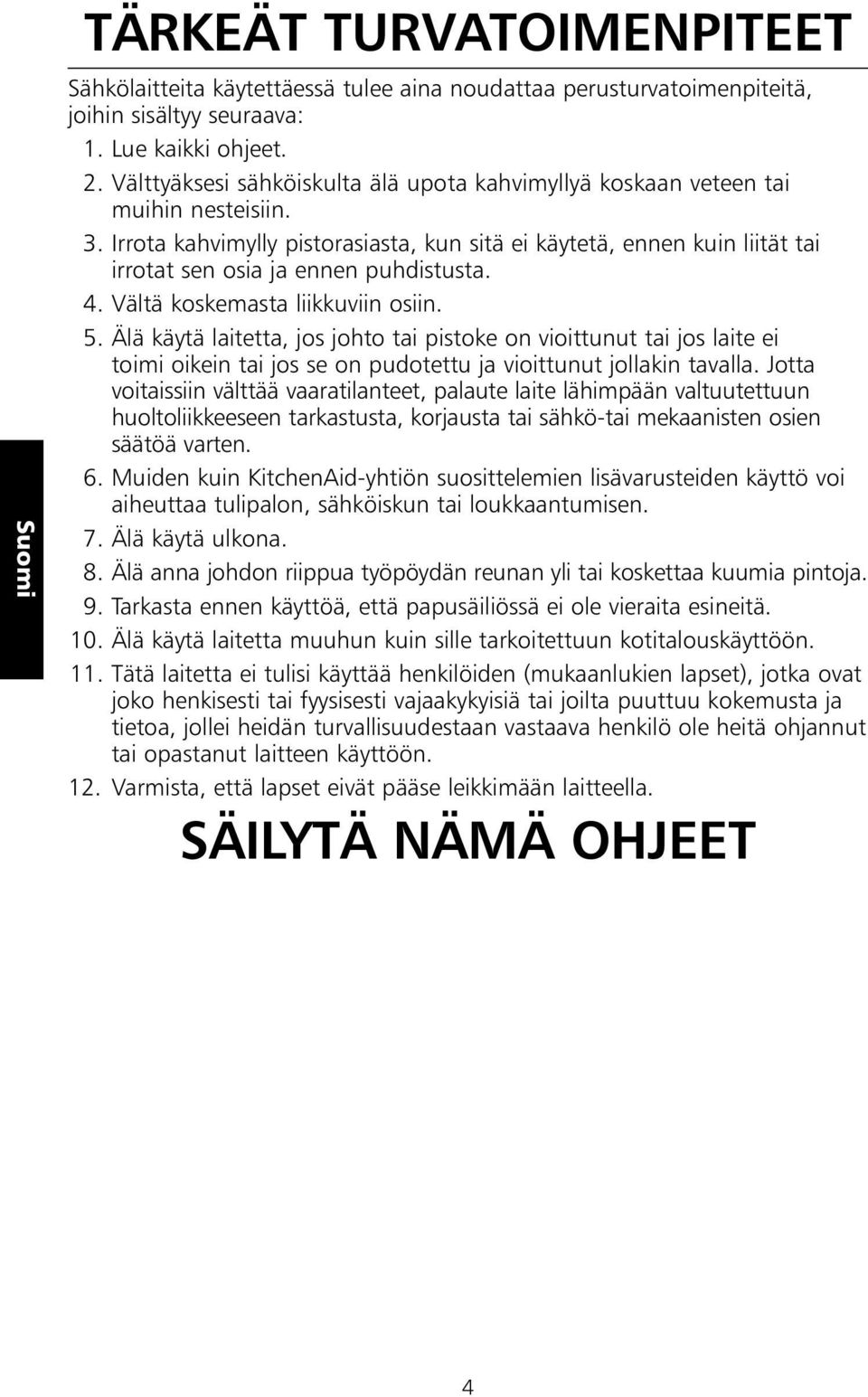 Irrota kahvimylly pistorasiasta, kun sitä ei käytetä, ennen kuin liität tai irrotat sen osia ja ennen puhdistusta. 4. Vältä koskemasta liikkuviin osiin. 5.