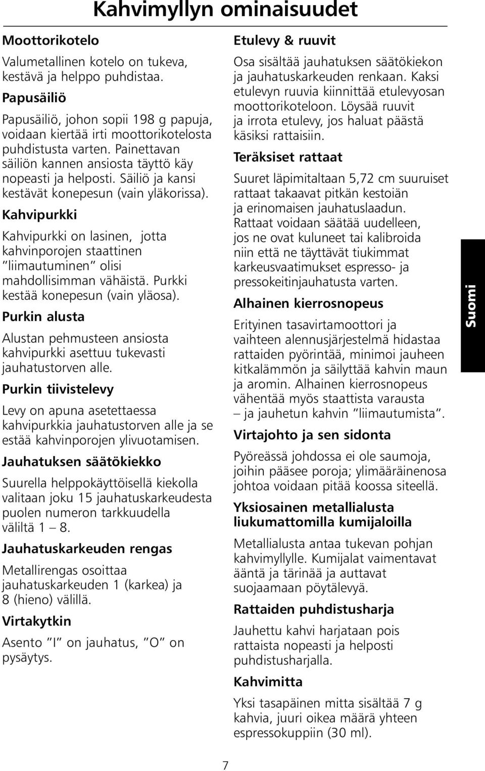 Säiliö ja kansi kestävät konepesun (vain yläkorissa). Kahvipurkki Kahvipurkki on lasinen, jotta kahvinporojen staattinen liimautuminen olisi mahdollisimman vähäistä.